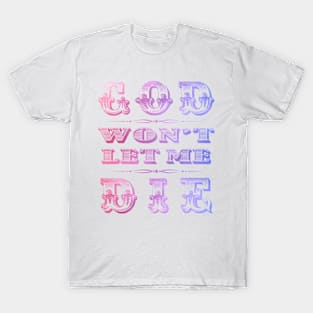 GOD WON'T LET ME DIE T-Shirt